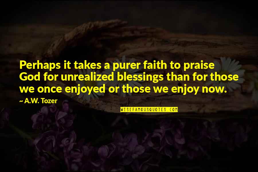 Sravni Gsm Quotes By A.W. Tozer: Perhaps it takes a purer faith to praise