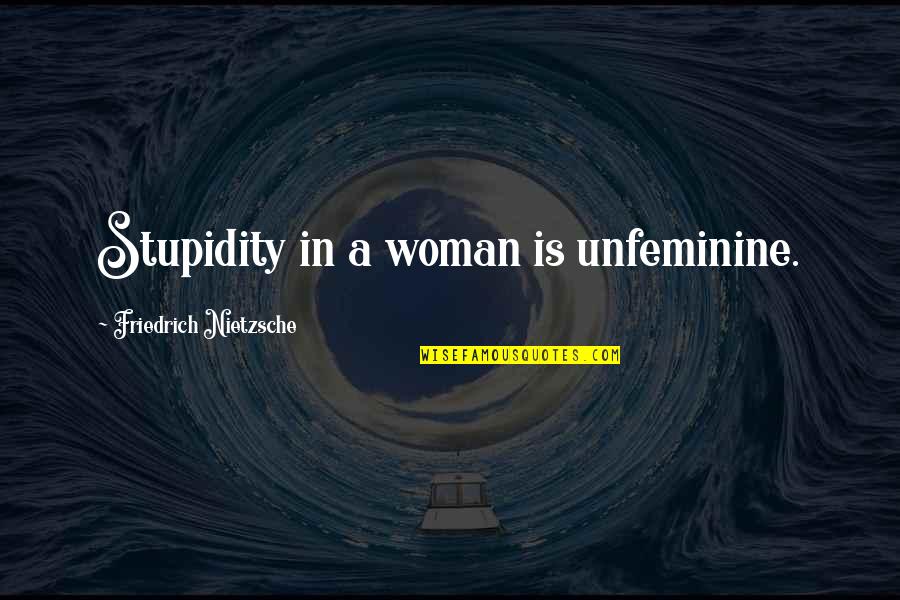 Sravni Gsm Quotes By Friedrich Nietzsche: Stupidity in a woman is unfeminine.