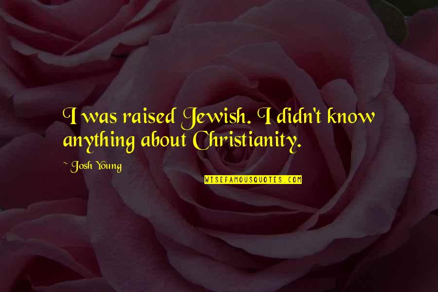 Sravni24 Quotes By Josh Young: I was raised Jewish. I didn't know anything