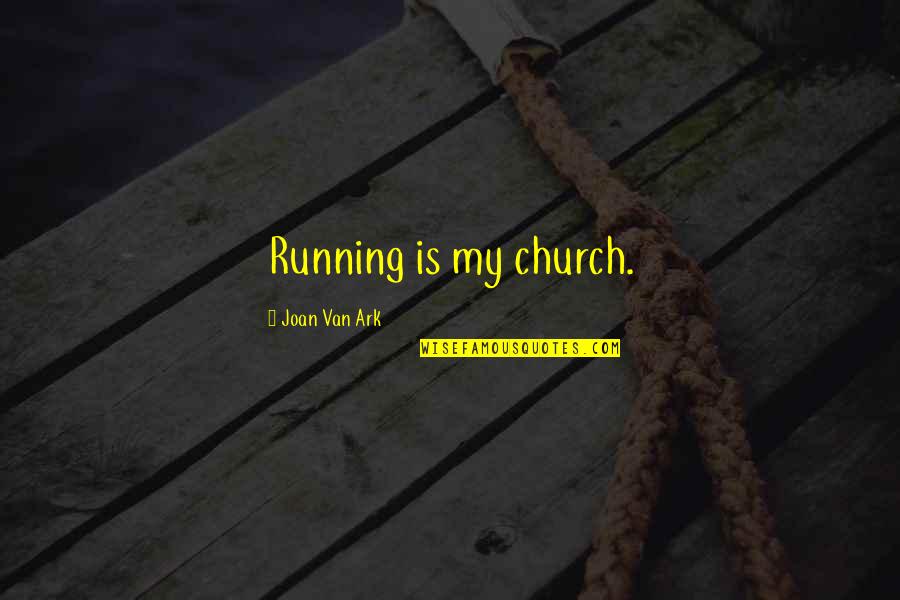 Sray Quotes By Joan Van Ark: Running is my church. Sray Quotes By Joan Van Ark: Running is my church.
