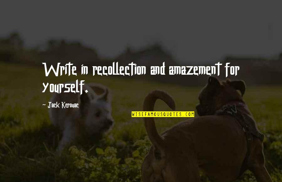 Sraya Quotes By Jack Kerouac: Write in recollection and amazement for yourself. Sraya Quotes By Jack Kerouac: Write in recollection and amazement for yourself.