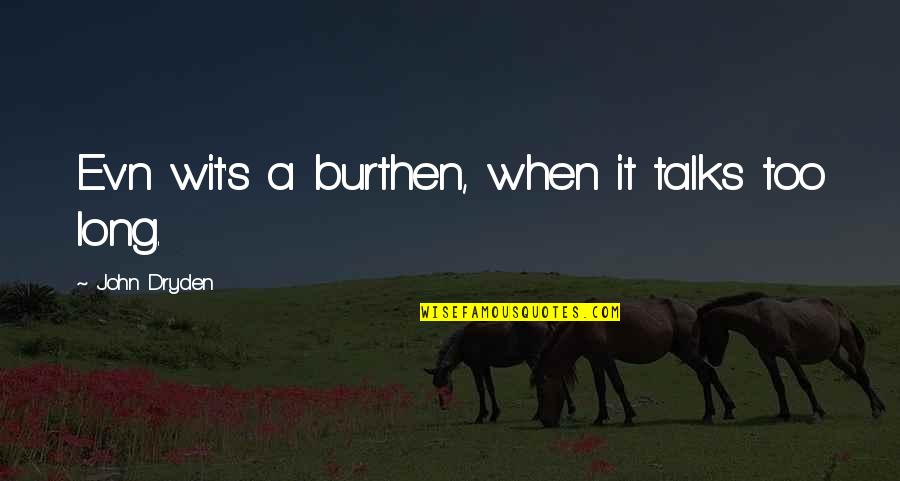 Srayah Quotes By John Dryden: Ev'n wit's a burthen, when it talks too Srayah Quotes By John Dryden: Ev'n wit's a burthen, when it talks too