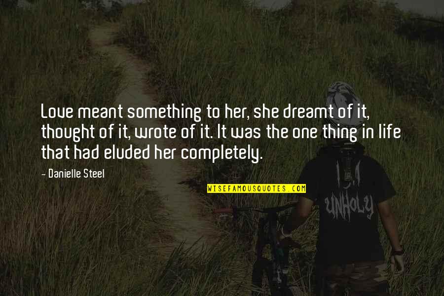 Srb2 Quotes By Danielle Steel: Love meant something to her, she dreamt of