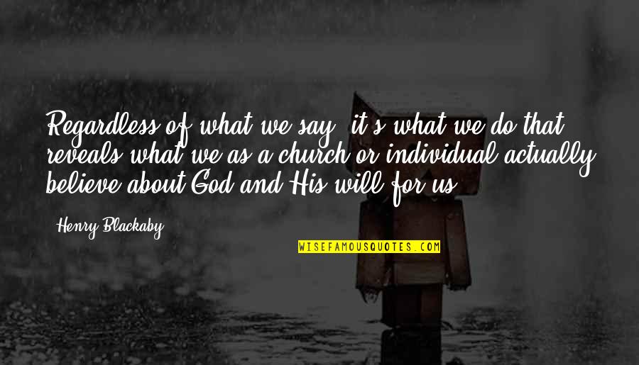 Srba Administrare2 Quotes By Henry Blackaby: Regardless of what we say, it's what we