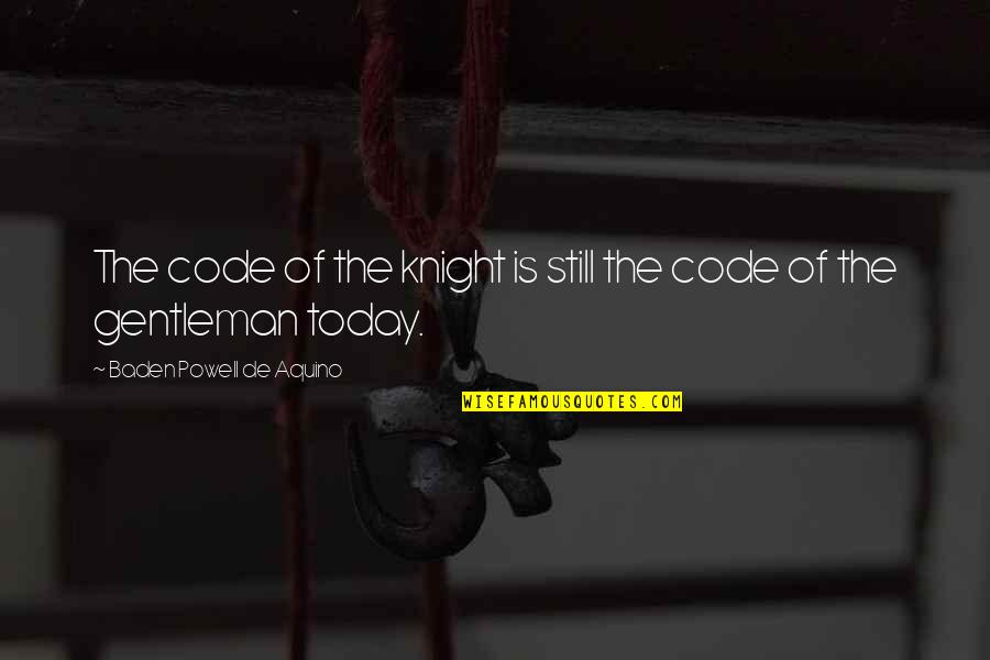 Srbabo Quotes By Baden Powell De Aquino: The code of the knight is still the Srbabo Quotes By Baden Powell De Aquino: The code of the knight is still the