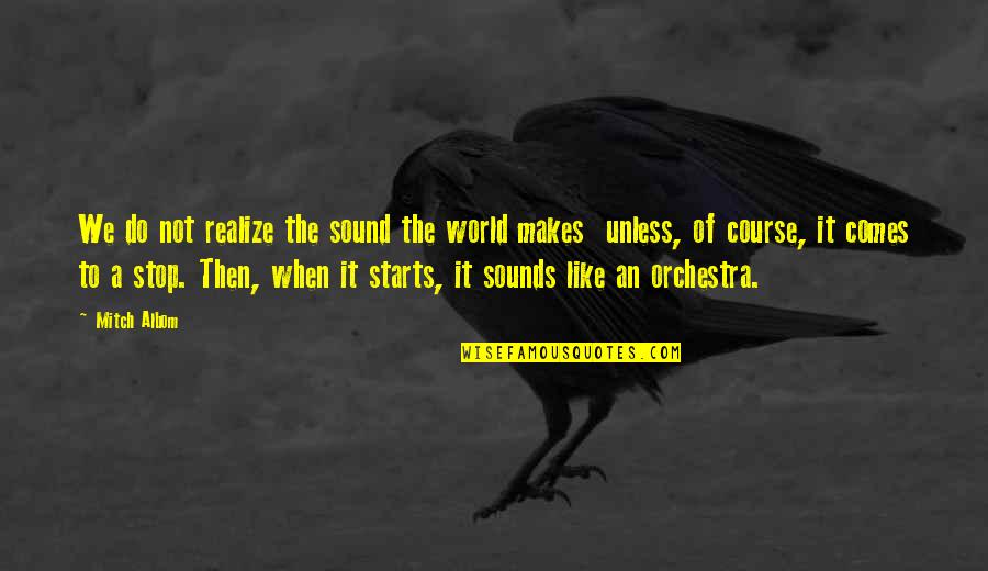 Srboljub Markovic Quotes By Mitch Albom: We do not realize the sound the world Srboljub Markovic Quotes By Mitch Albom: We do not realize the sound the world