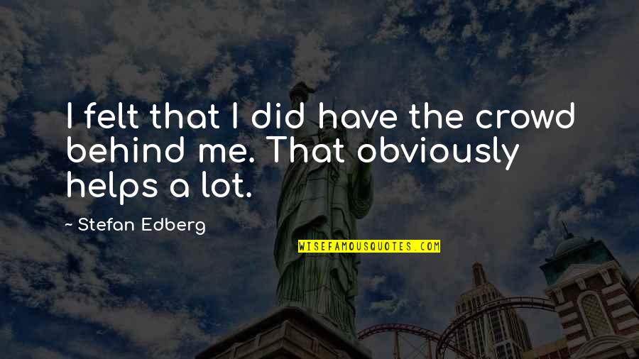 Srboljub Markovic Quotes By Stefan Edberg: I felt that I did have the crowd