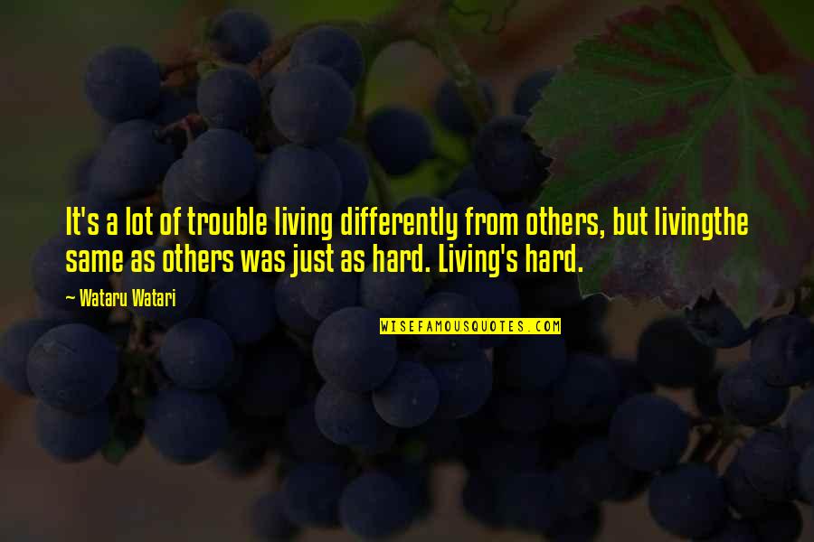 Srbovanje Quotes By Wataru Watari: It's a lot of trouble living differently from Srbovanje Quotes By Wataru Watari: It's a lot of trouble living differently from