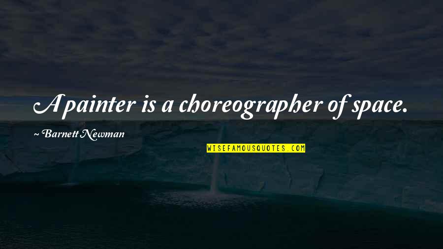 Src Quotes By Barnett Newman: A painter is a choreographer of space.