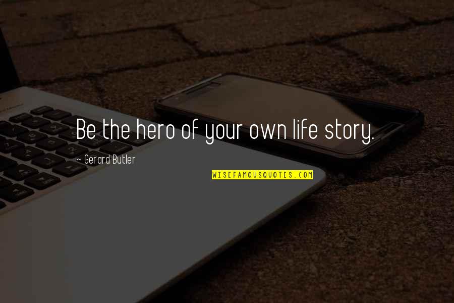 Srdan Golubovic Quotes By Gerard Butler: Be the hero of your own life story. Srdan Golubovic Quotes By Gerard Butler: Be the hero of your own life story.