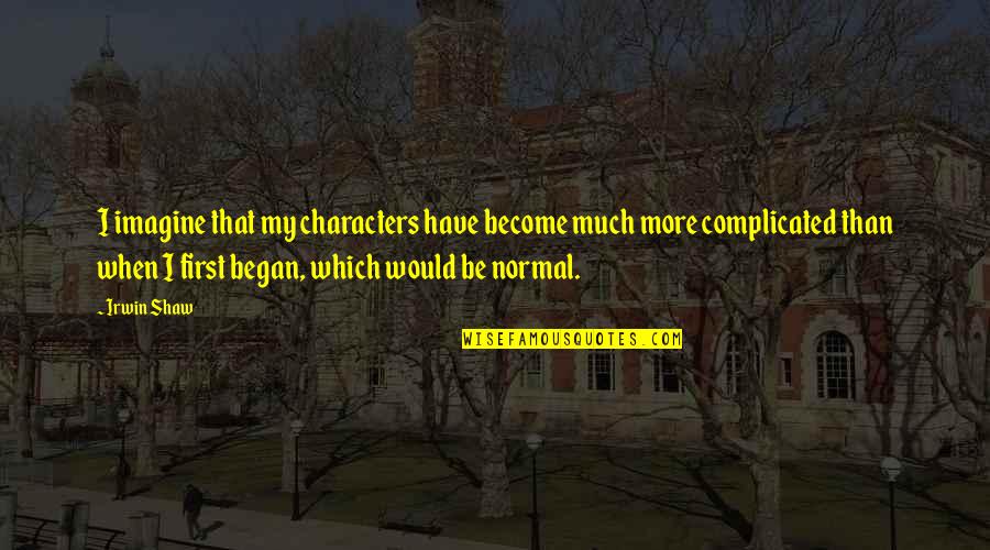 Srdan Golubovic Quotes By Irwin Shaw: I imagine that my characters have become much Srdan Golubovic Quotes By Irwin Shaw: I imagine that my characters have become much