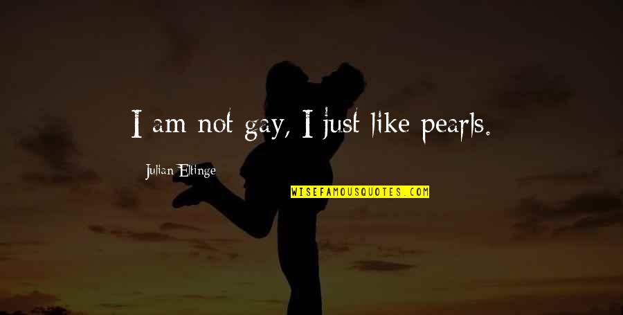 Srdan Trifkovic Quotes By Julian Eltinge: I am not gay, I just like pearls. Srdan Trifkovic Quotes By Julian Eltinge: I am not gay, I just like pearls.