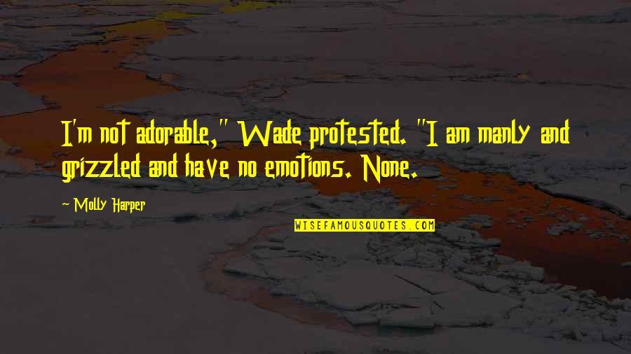 Srdeem Quotes By Molly Harper: I'm not adorable," Wade protested. "I am manly Srdeem Quotes By Molly Harper: I'm not adorable," Wade protested. "I am manly
