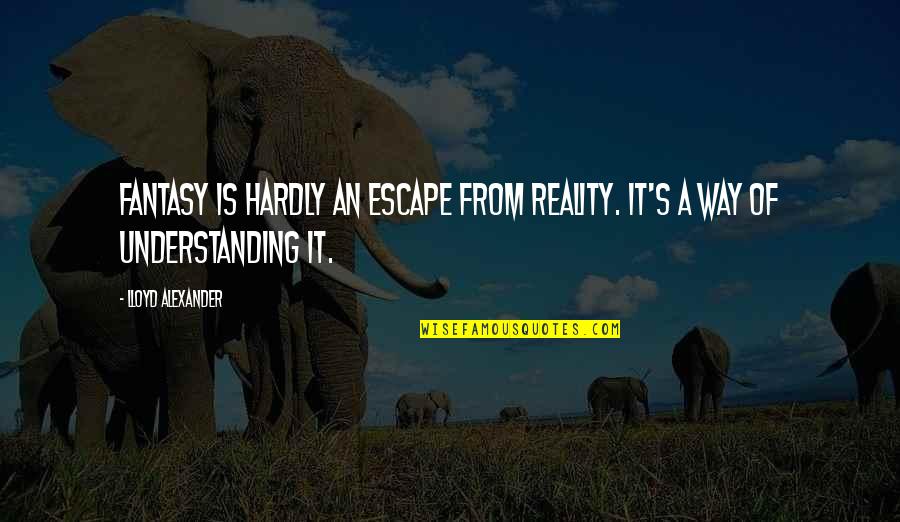 Srdjan Quotes By Lloyd Alexander: Fantasy is hardly an escape from reality. It's