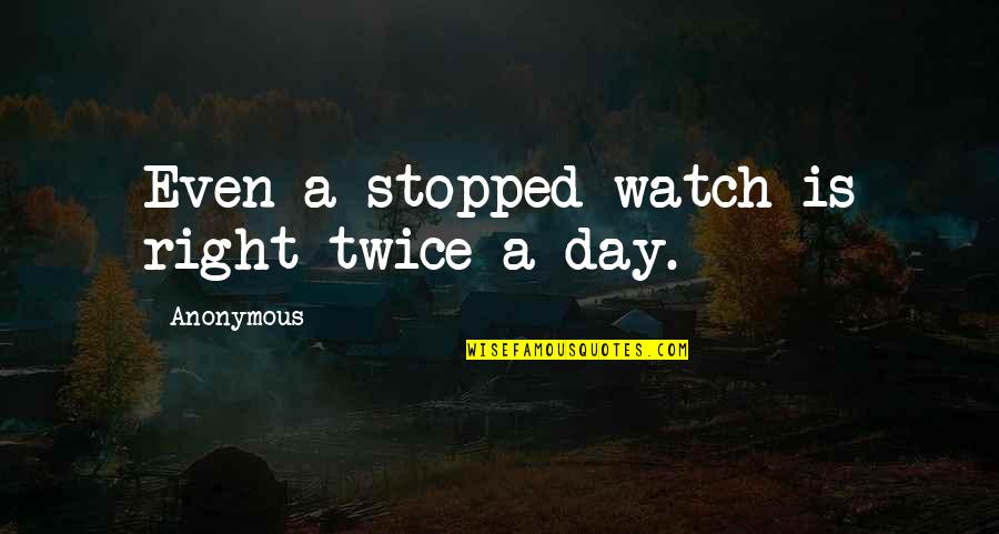 Srea Quotes By Anonymous: Even a stopped watch is right twice a