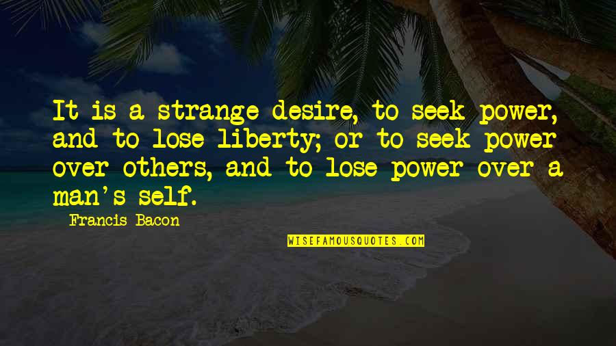 Srea Quotes By Francis Bacon: It is a strange desire, to seek power,