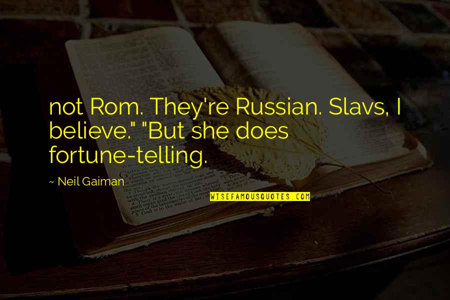 Srea Quotes By Neil Gaiman: not Rom. They're Russian. Slavs, I believe." "But