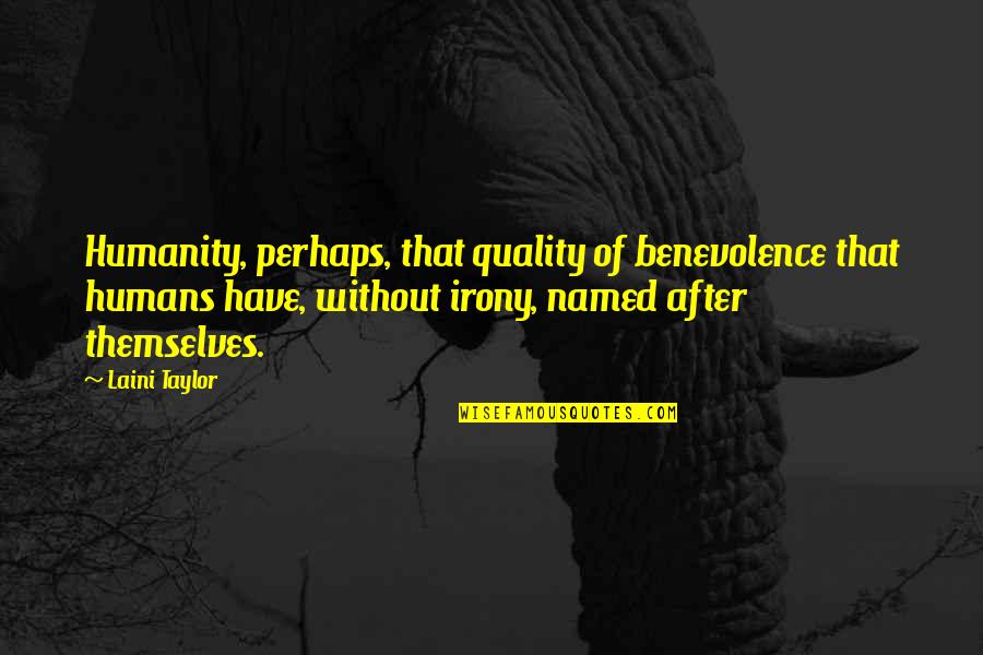 Sreality Quotes By Laini Taylor: Humanity, perhaps, that quality of benevolence that humans Sreality Quotes By Laini Taylor: Humanity, perhaps, that quality of benevolence that humans