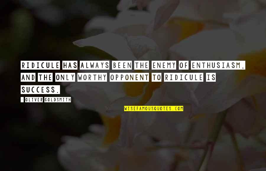 Srebrenica Memorial Quotes By Oliver Goldsmith: Ridicule has always been the enemy of enthusiasm,