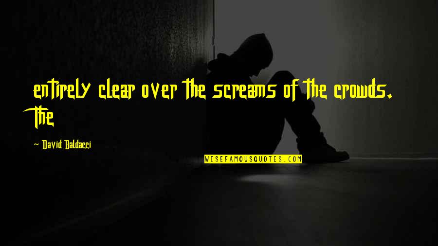 Srebrenitsa Quotes By David Baldacci: entirely clear over the screams of the crowds. Srebrenitsa Quotes By David Baldacci: entirely clear over the screams of the crowds.