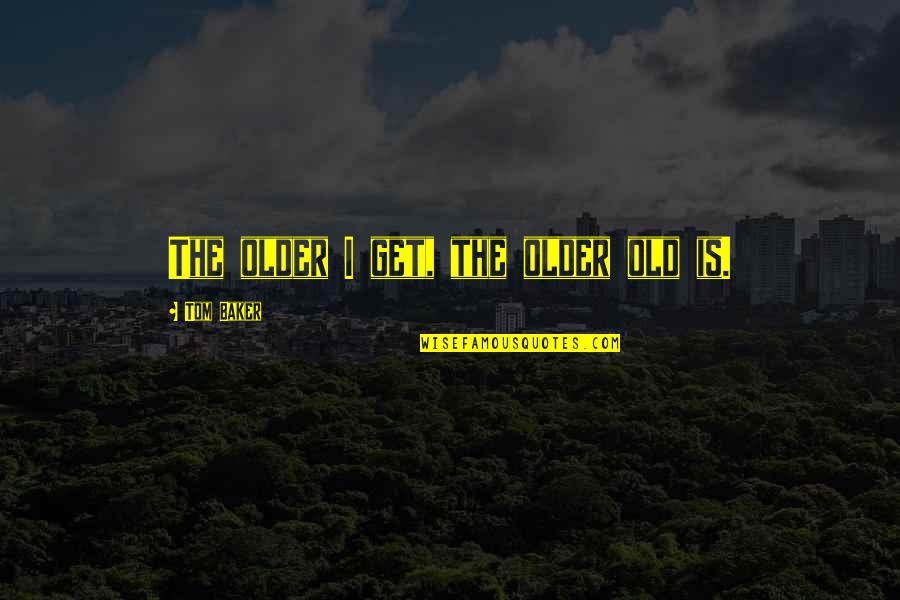 Srebro 925 Quotes By Tom Baker: The older I get, the older old is. Srebro 925 Quotes By Tom Baker: The older I get, the older old is.