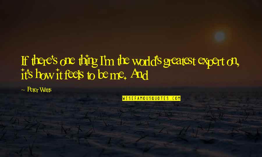 Srecivanje Quotes By Peter Watts: If there's one thing I'm the world's greatest Srecivanje Quotes By Peter Watts: If there's one thing I'm the world's greatest