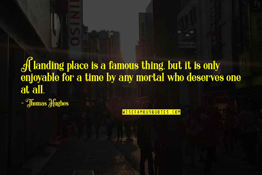 Srecivanje Quotes By Thomas Hughes: A landing place is a famous thing, but Srecivanje Quotes By Thomas Hughes: A landing place is a famous thing, but