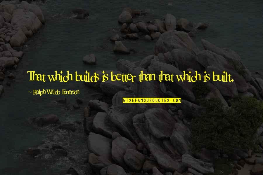 Srecko Stipovic Quotes By Ralph Waldo Emerson: That which builds is better than that which Srecko Stipovic Quotes By Ralph Waldo Emerson: That which builds is better than that which