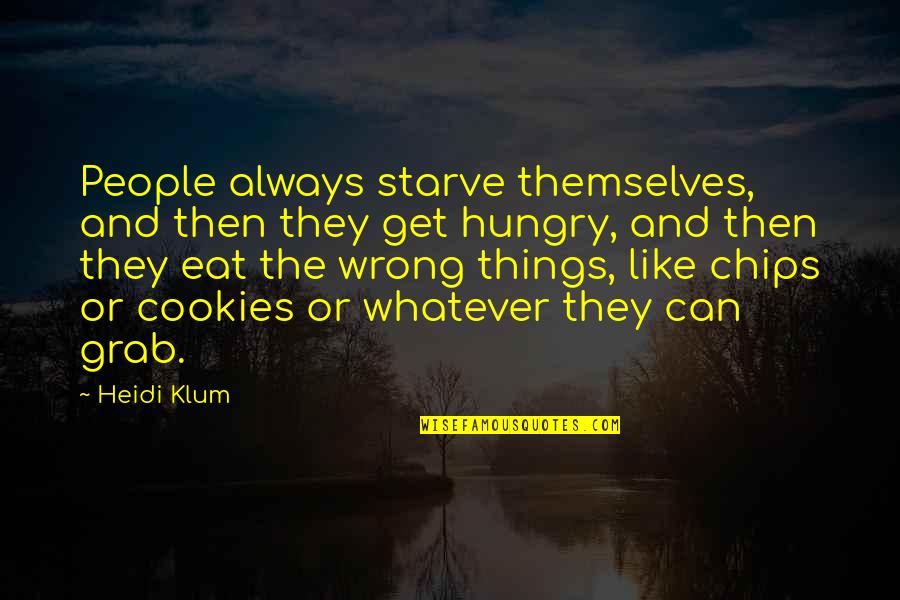 Sreckovic Milenko Quotes By Heidi Klum: People always starve themselves, and then they get Sreckovic Milenko Quotes By Heidi Klum: People always starve themselves, and then they get