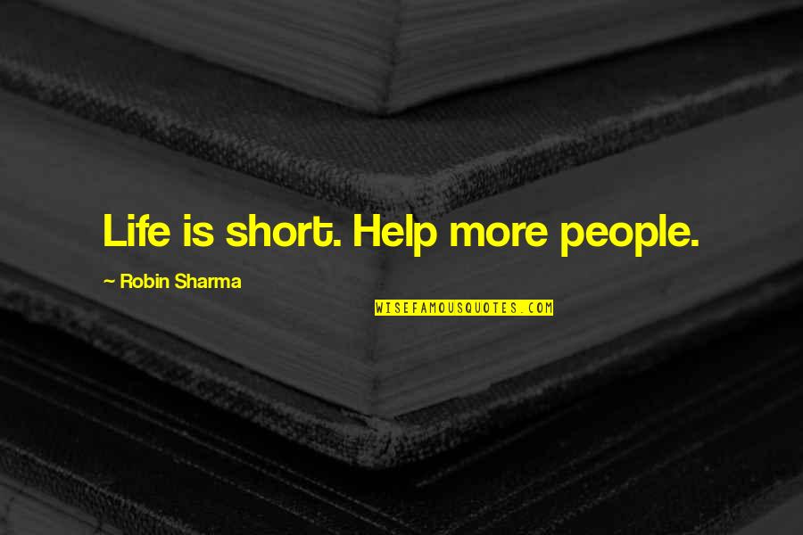 Sredina Palacinke Quotes By Robin Sharma: Life is short. Help more people. Sredina Palacinke Quotes By Robin Sharma: Life is short. Help more people.