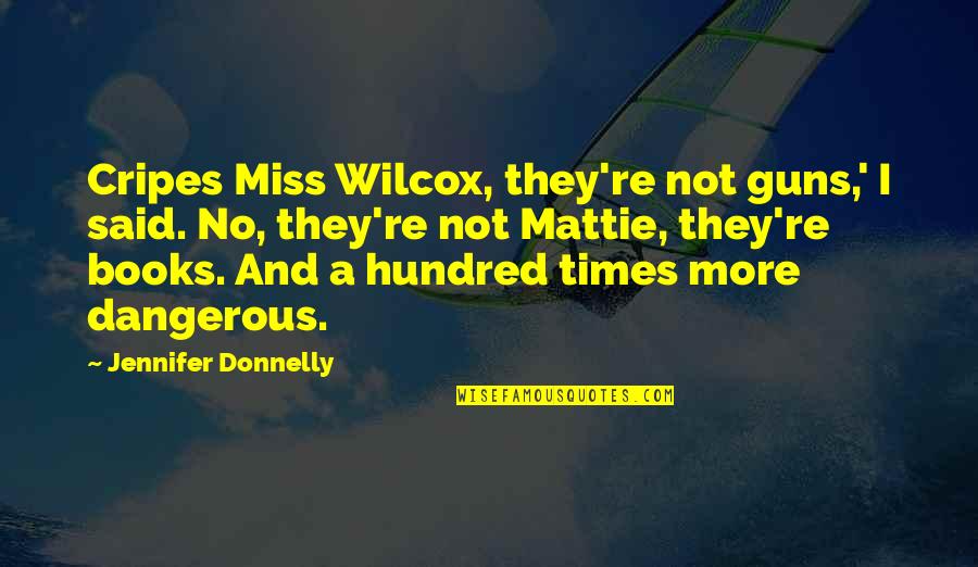 Sredni Vollmer Quotes By Jennifer Donnelly: Cripes Miss Wilcox, they're not guns,' I said.