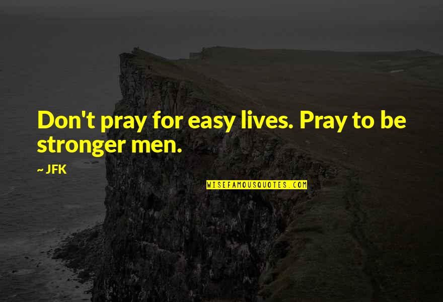 Srednica Quotes By JFK: Don't pray for easy lives. Pray to be