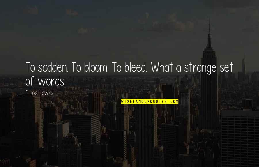 Sredstva Za Quotes By Lois Lowry: To sadden. To bloom. To bleed. What a