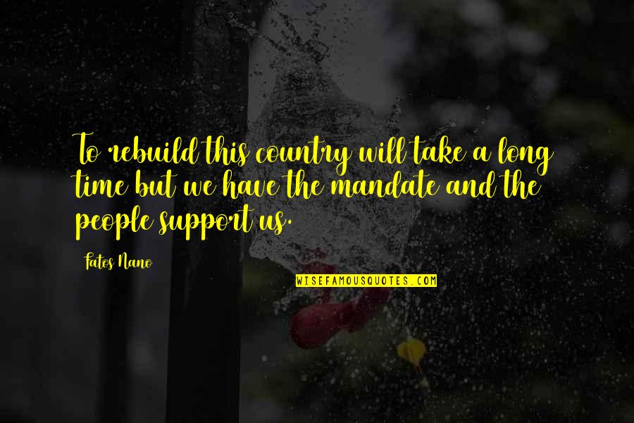 Sree Buddha Famous Quotes By Fatos Nano: To rebuild this country will take a long Sree Buddha Famous Quotes By Fatos Nano: To rebuild this country will take a long