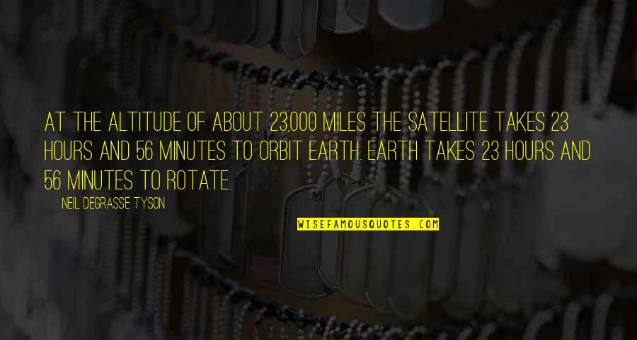 Sree Buddha Quotes By Neil DeGrasse Tyson: At the altitude of about 23,000 miles the