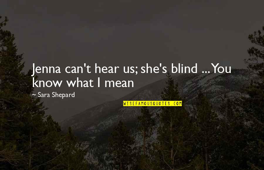 Sree Krishna Quotes By Sara Shepard: Jenna can't hear us; she's blind ... You