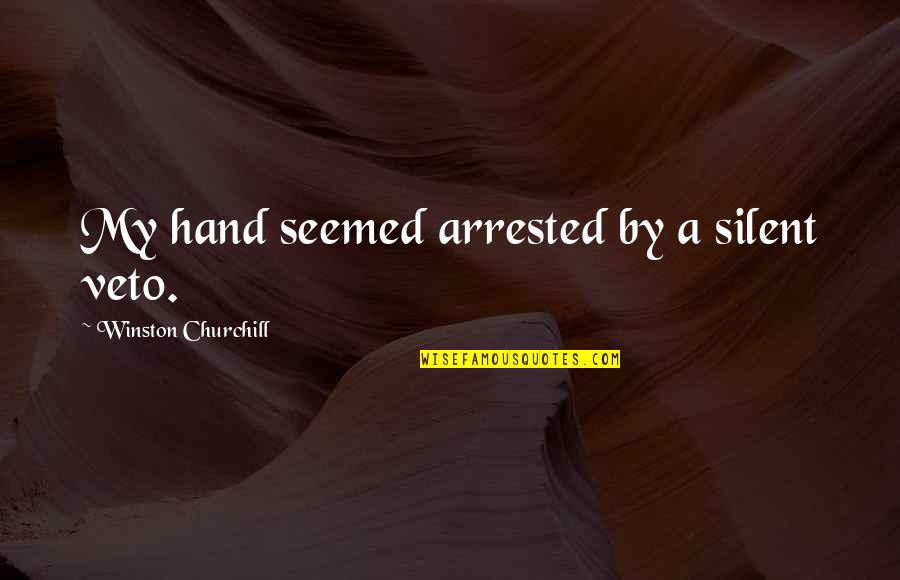 Sree Krishna Quotes By Winston Churchill: My hand seemed arrested by a silent veto.