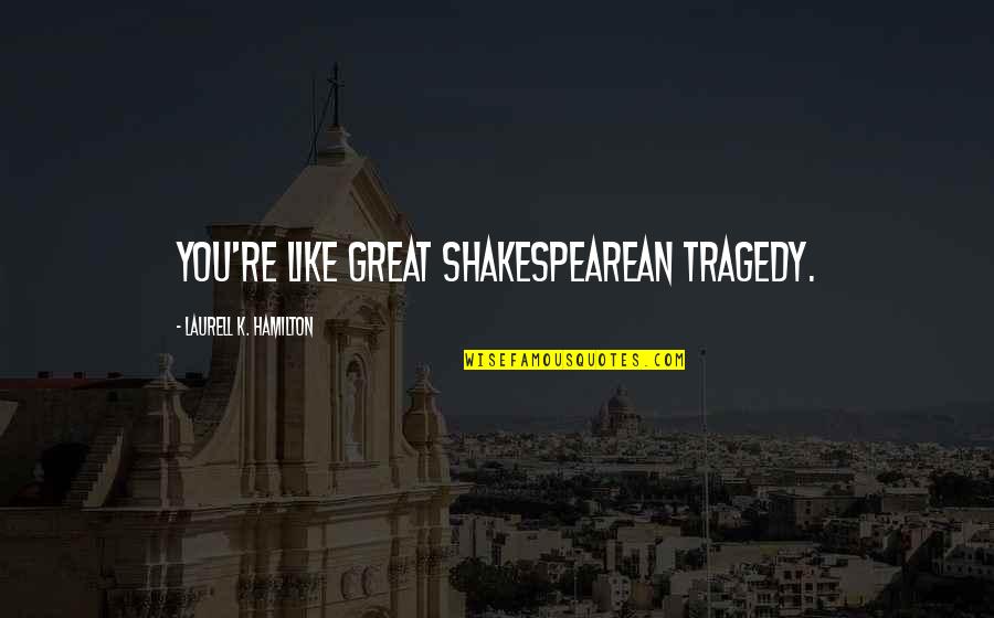 Sree Narayana Guru Quotes By Laurell K. Hamilton: You're like great Shakespearean tragedy.