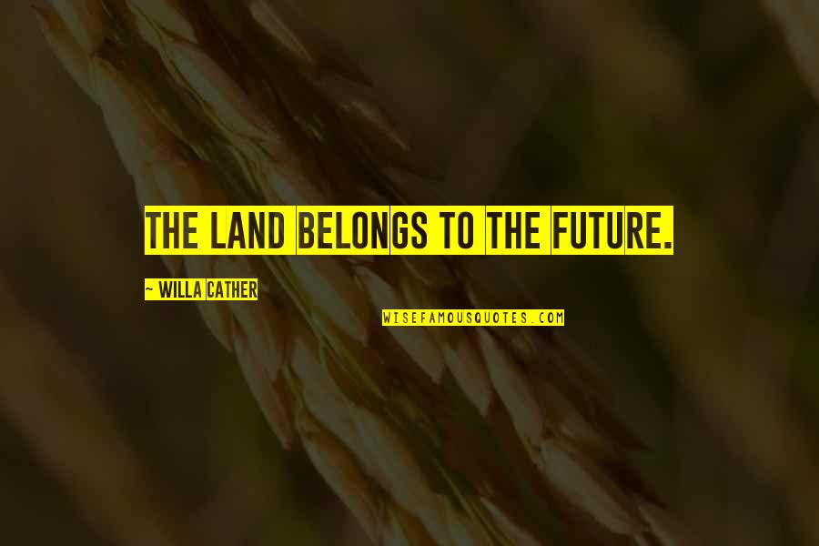 Sree Narayana Quotes By Willa Cather: The land belongs to the future.