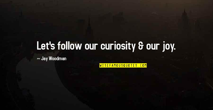 Sree Rama Quotes By Jay Woodman: Let's follow our curiosity & our joy. Sree Rama Quotes By Jay Woodman: Let's follow our curiosity & our joy.