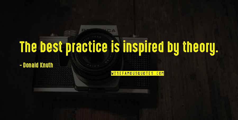 Sreedharan Deepak Quotes By Donald Knuth: The best practice is inspired by theory. Sreedharan Deepak Quotes By Donald Knuth: The best practice is inspired by theory.
