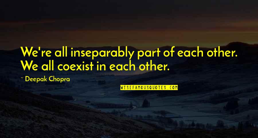 Sreedharan Md Quotes By Deepak Chopra: We're all inseparably part of each other. We