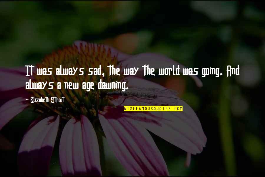 Sreedharan Md Quotes By Elizabeth Strout: It was always sad, the way the world