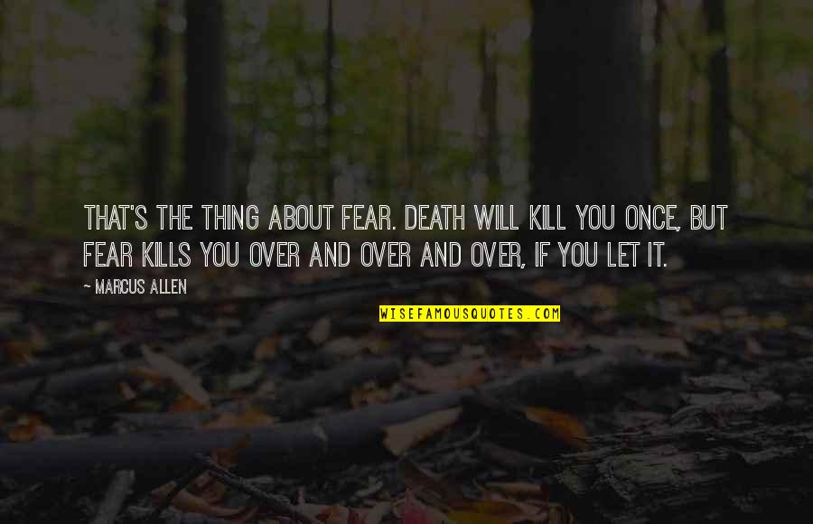 Sreedharan Md Quotes By Marcus Allen: That's the thing about fear. Death will kill Sreedharan Md Quotes By Marcus Allen: That's the thing about fear. Death will kill