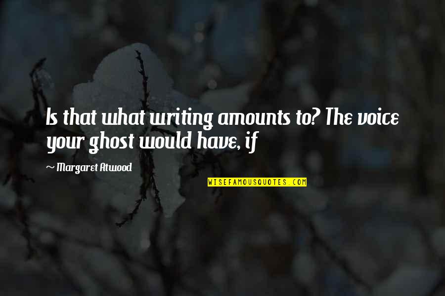 Sreedharan Md Quotes By Margaret Atwood: Is that what writing amounts to? The voice Sreedharan Md Quotes By Margaret Atwood: Is that what writing amounts to? The voice