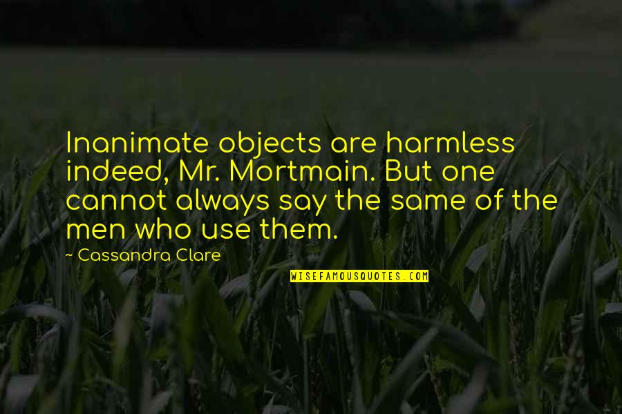 Sreedharanunni Quotes By Cassandra Clare: Inanimate objects are harmless indeed, Mr. Mortmain. But