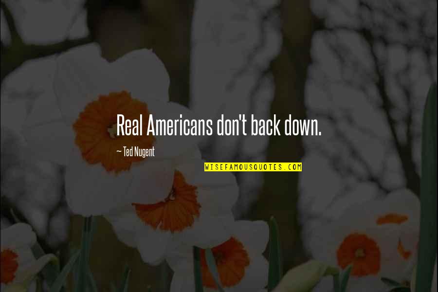 Sreekanth Hariharan Quotes By Ted Nugent: Real Americans don't back down. Sreekanth Hariharan Quotes By Ted Nugent: Real Americans don't back down.