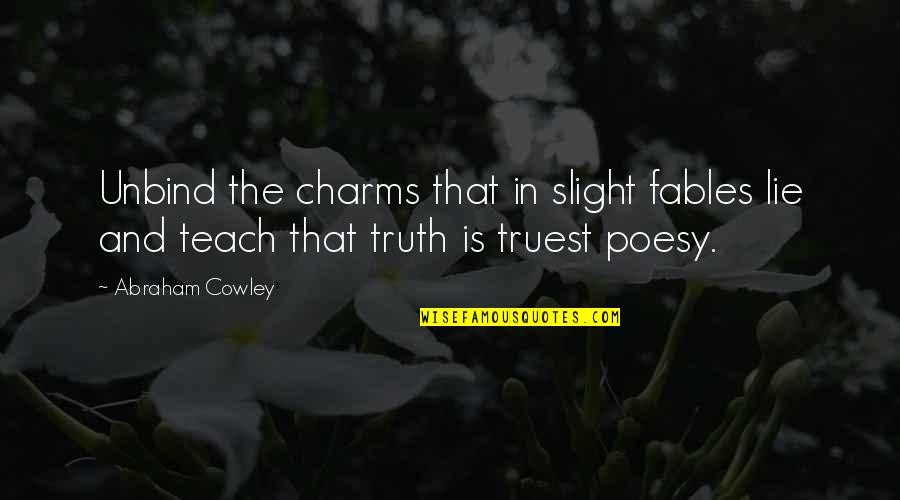 Sreekanth Karanam Quotes By Abraham Cowley: Unbind the charms that in slight fables lie