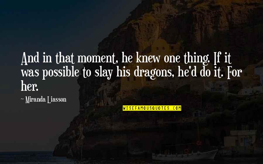 Sreekanth Ramachandran Quotes By Miranda Liasson: And in that moment, he knew one thing. Sreekanth Ramachandran Quotes By Miranda Liasson: And in that moment, he knew one thing.
