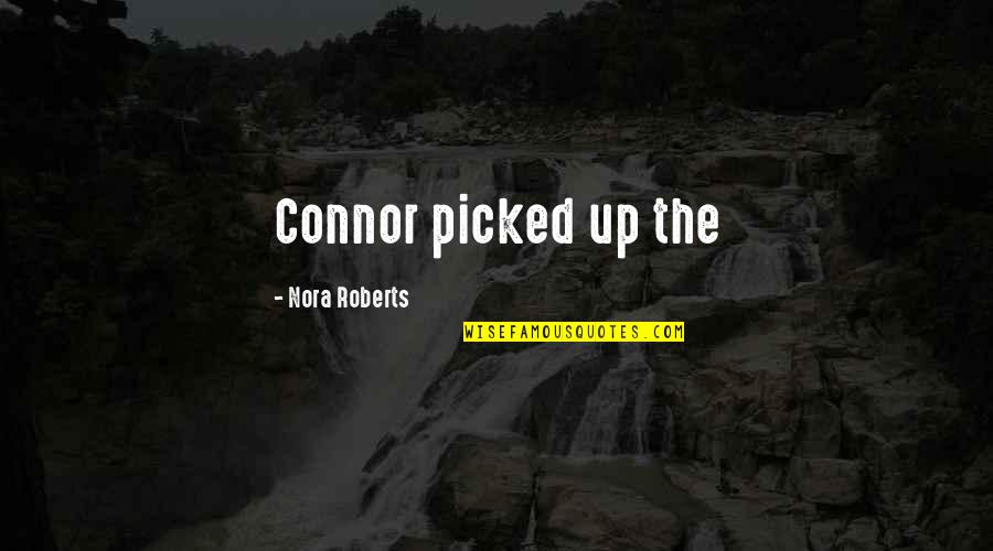 Sreekanth Ramachandran Quotes By Nora Roberts: Connor picked up the Sreekanth Ramachandran Quotes By Nora Roberts: Connor picked up the